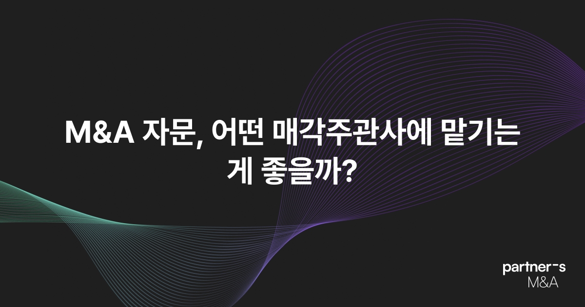 M&A 자문, 어떤 매각주관사에 맡기는 게 좋을까?