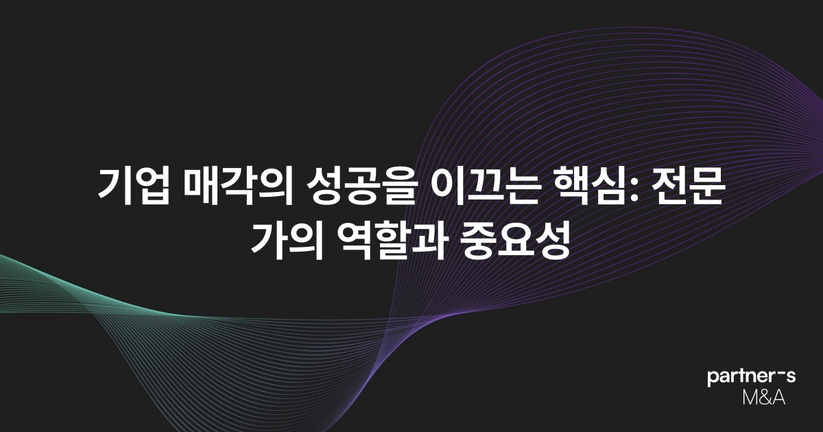 기업 매각의 성공을 이끄는 핵심: 전문가의 역할과 중요성