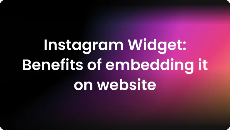 Instagram Widget: Benefits of embedding it on website
