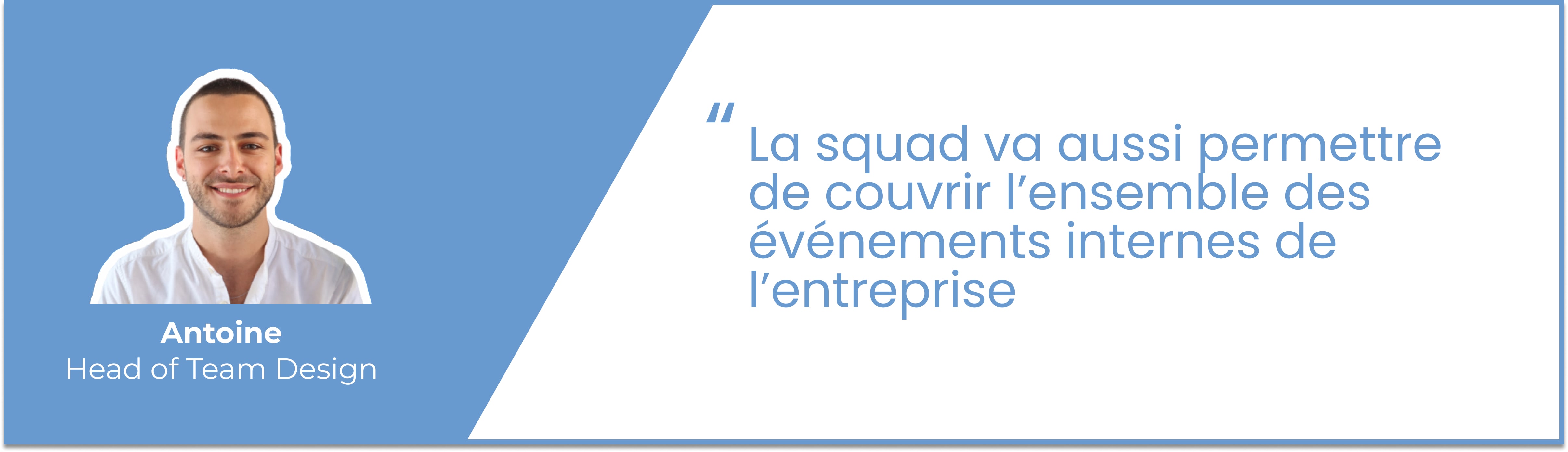 La squad va aussi permettre de couvrir l’ensemble des événements internes de l’entreprise