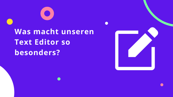 Was macht unseren Text Editor so besonders?