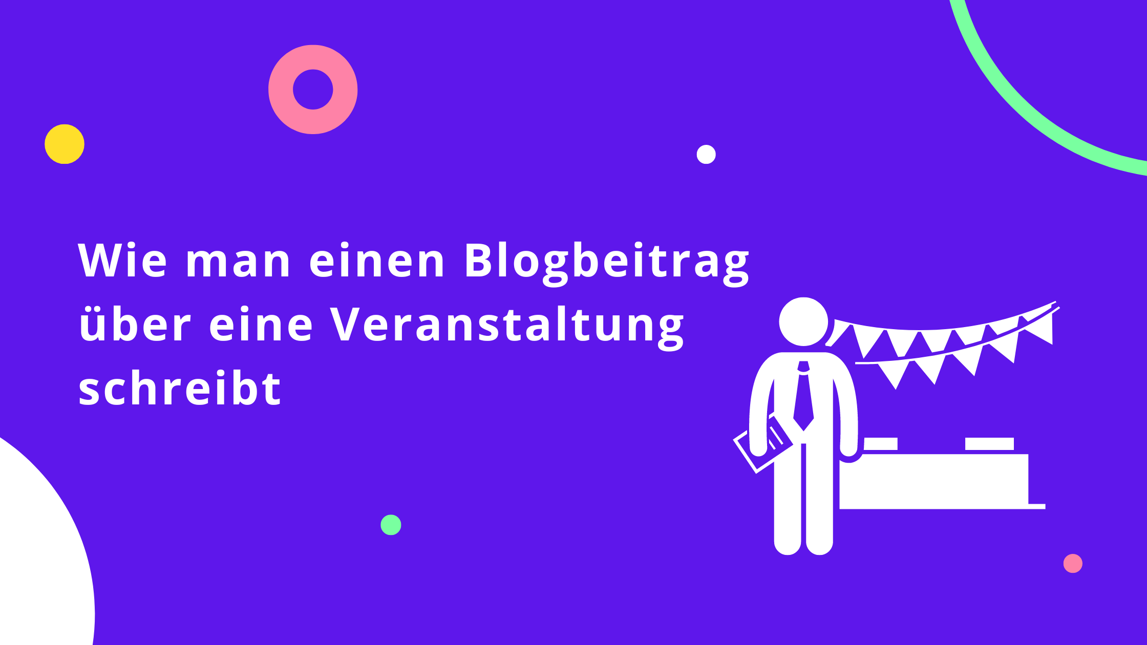 Wie man einen Blogbeitrag über eine Veranstaltung schreibt