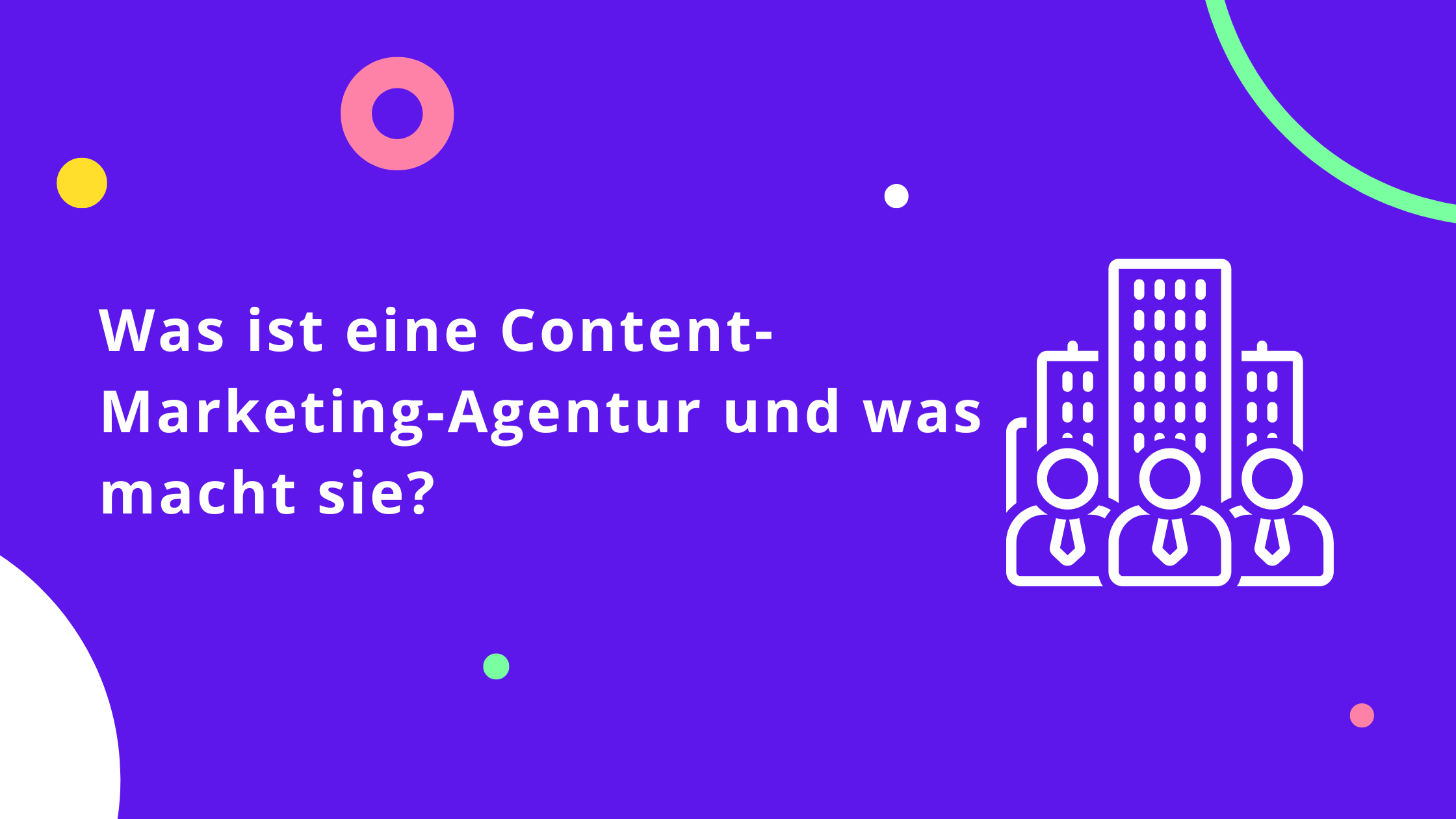 Was ist eine Content-Marketing-Agentur und was macht sie?