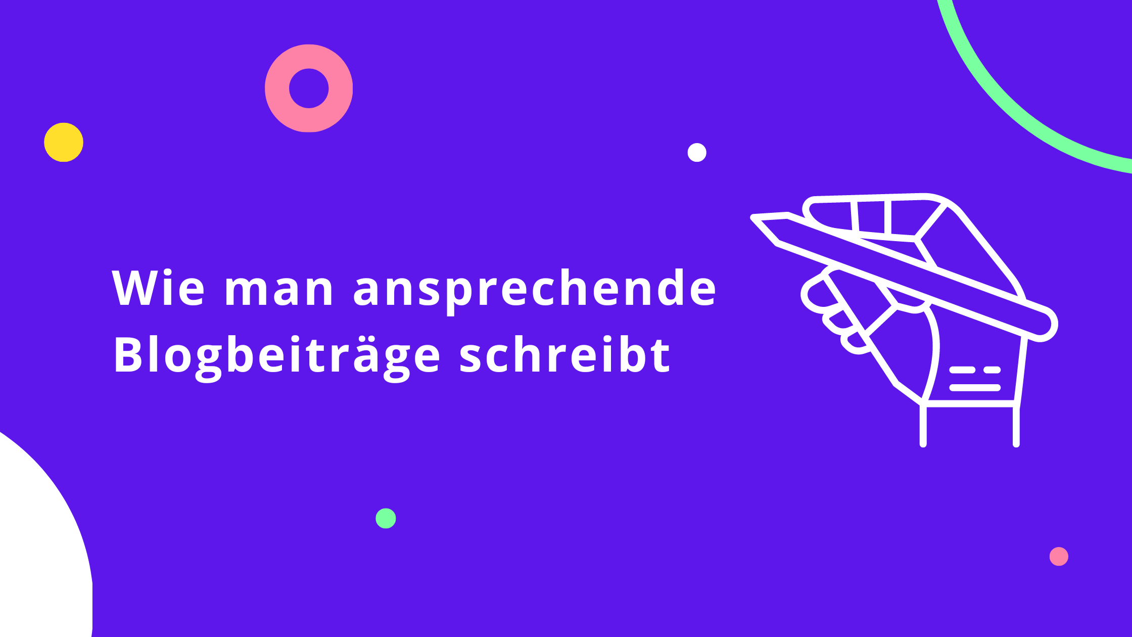 Wie man ansprechende Blogbeiträge schreibt