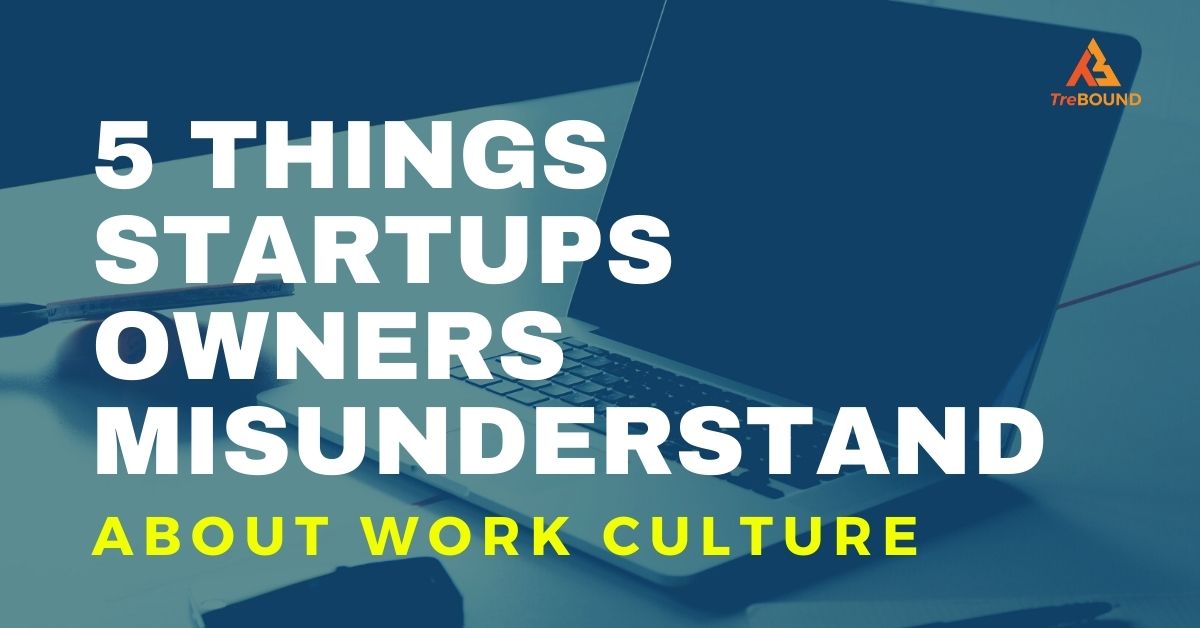 5 Things Startups Misunderstand About Work Culture