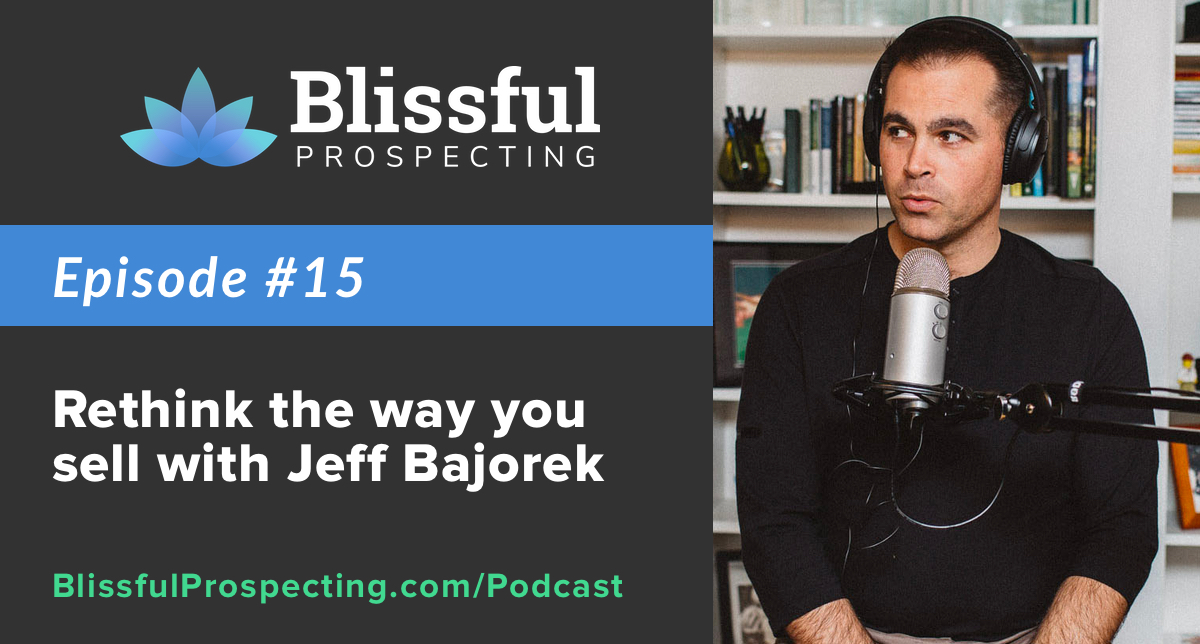 Podcast 15: Rethink the way you sell with Jeff Bajorek