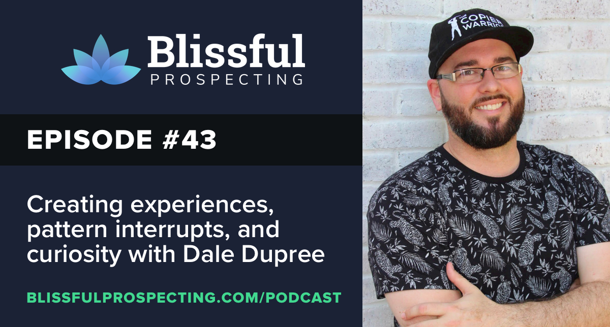 Podcast 43: Creating experiences, pattern interrupts, and driving curiosity with Dale Dupree