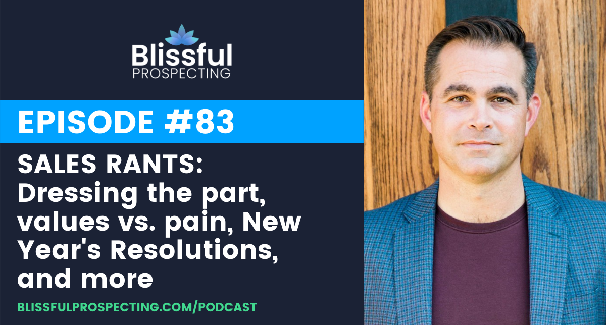 Podcast 83: SALES RANTS: Dressing the part, values vs. pain, New Year's Resolutions, and more