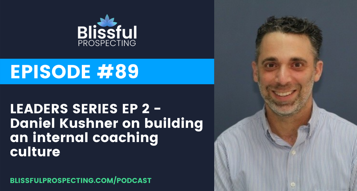 Podcast 89: LEADERS SERIES EP 2 - Daniel Kushner on building an internal coaching culture