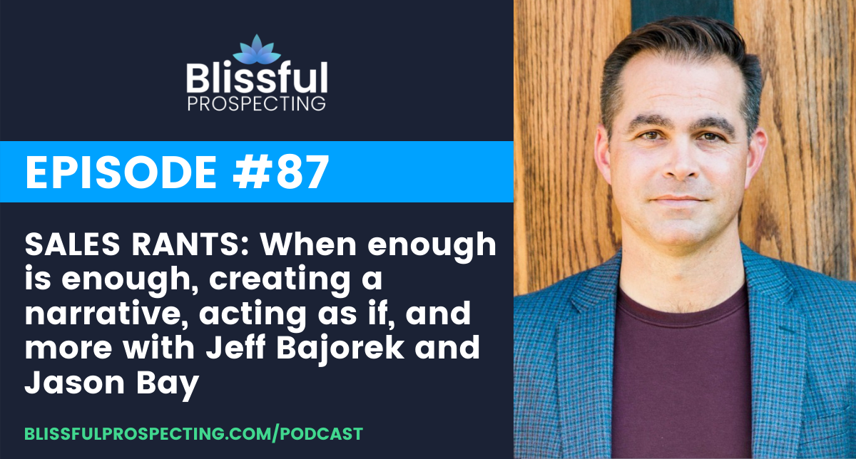 Podcast 87: SALES RANTS: When enough is enough, creating a narrative, acting as if, and more with Jeff Bajorek
