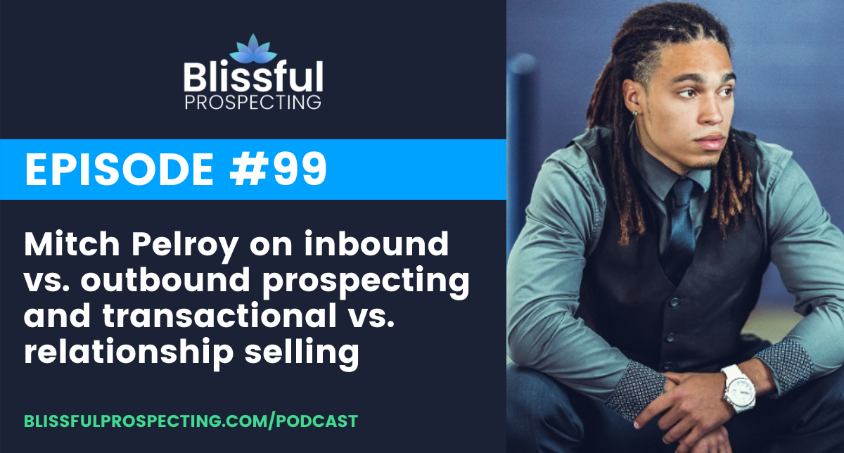 Podcast 99: Mitch Pelroy on inbound vs. outbound prospecting and transactional vs. relationship selling