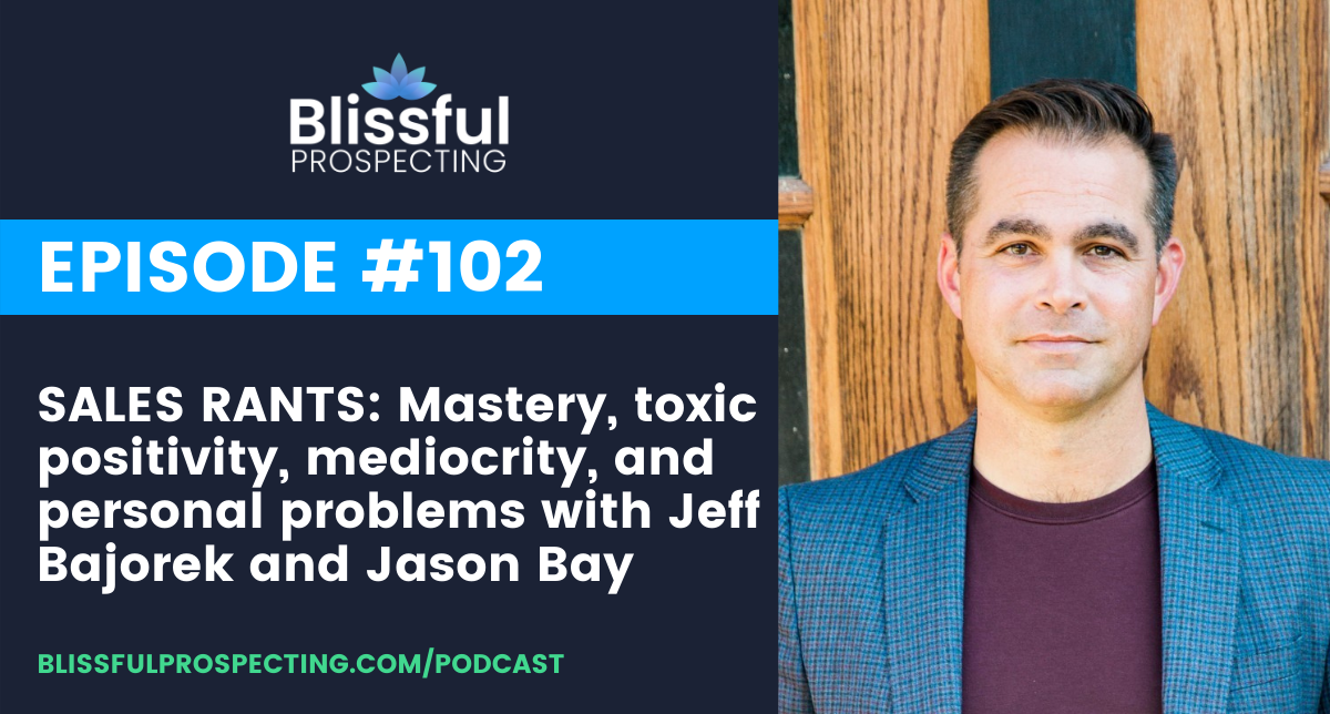 Podcast 102: SALES RANTS: Mastery, toxic positivity, mediocrity, and personal problems with Jeff Bajorek and Jason Bay