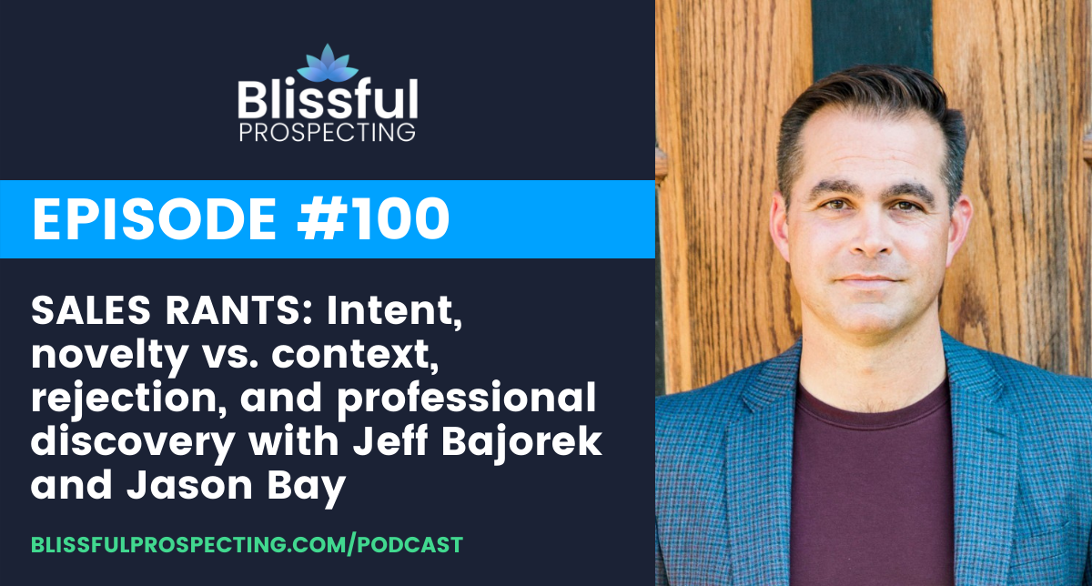 Podcast 100: SALES RANTS: Intent, novelty vs. context, rejection, and professional discovery with Jeff Bajorek and Jason Bay