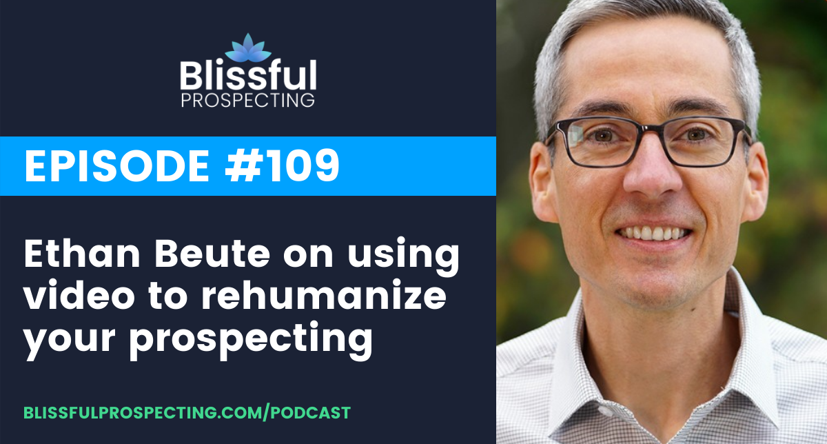 Podcast 109: Ethan Beute on using video to rehumanize your prospecting