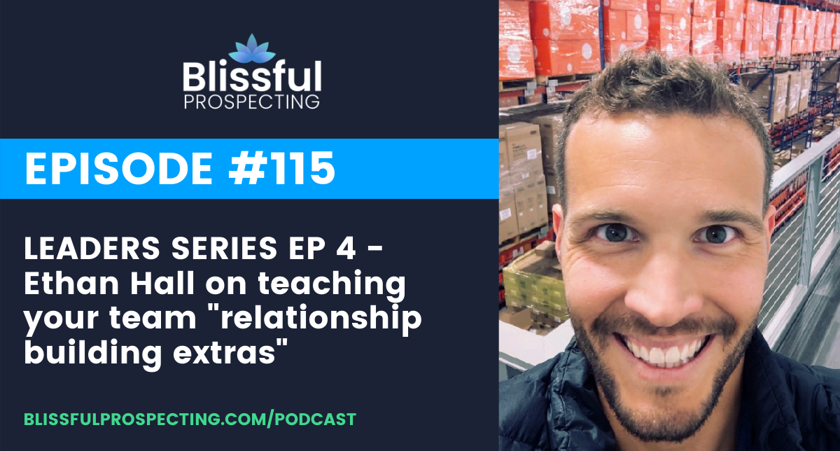 Podcast 115: LEADERS SERIES EP 4 - Ethan Hall on teaching your team "relationship building extras"