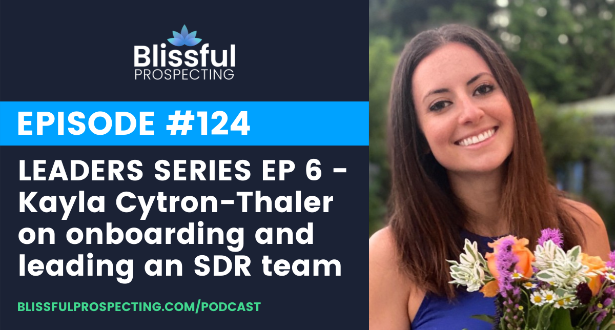 Podcast 124: LEADERS SERIES EP 6 - Kayla Cytron-Thaler on onboarding and leading an SDR team