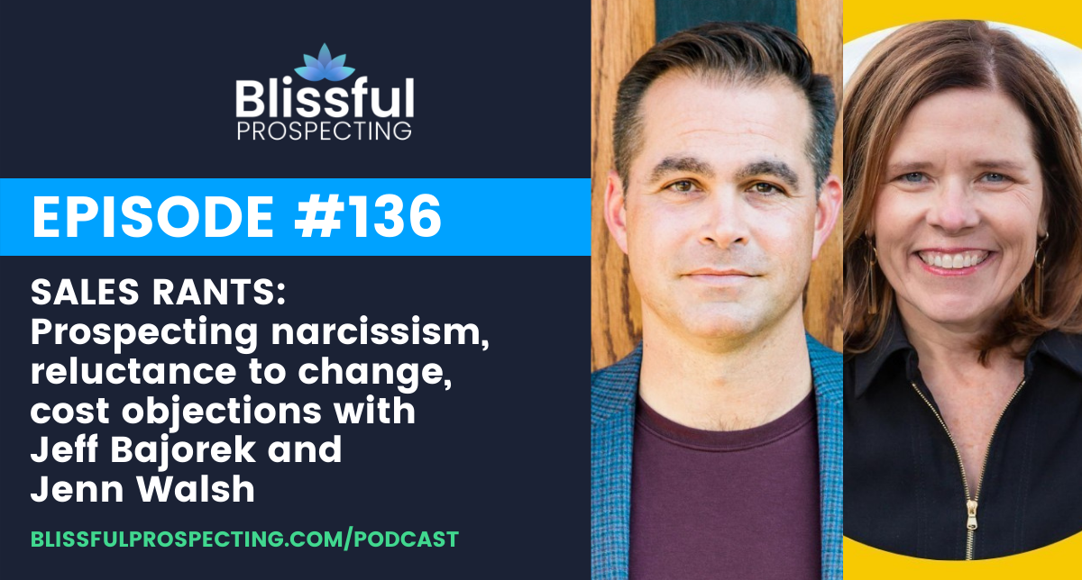 Podcast 136: SALES RANTS: Prospecting narcissism, reluctance to change, cost objections with Jeff Bajorek and Jenn Walsh