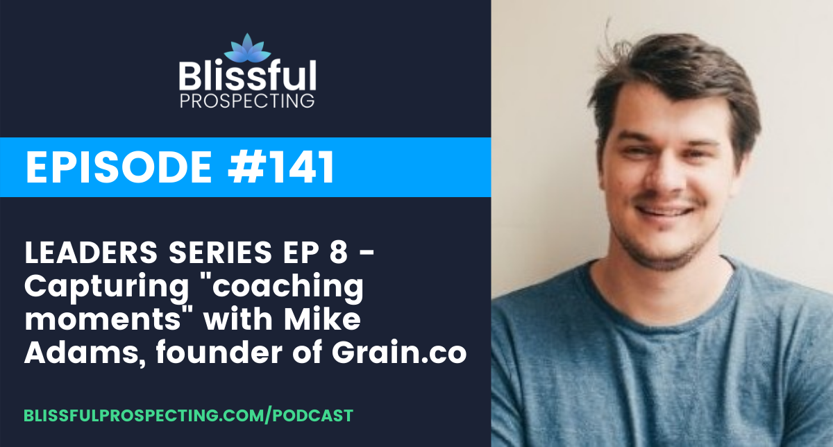 Podcast 141: LEADERS SERIES EP 8 - Capturing "coaching moments" with Mike Adams, founder of Grain.co