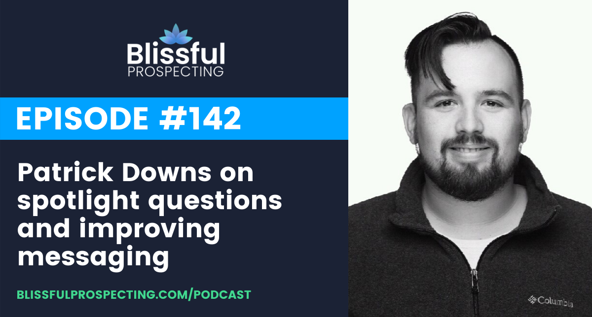 Podcast 142: Patrick Downs on spotlight questions and improving messaging