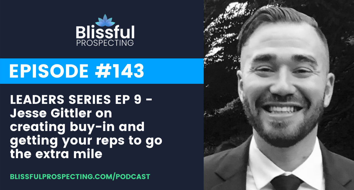 Podcast 143: LEADERS SERIES EP 9 - Jesse Gittler on creating buy-in and getting your reps to go the extra mile