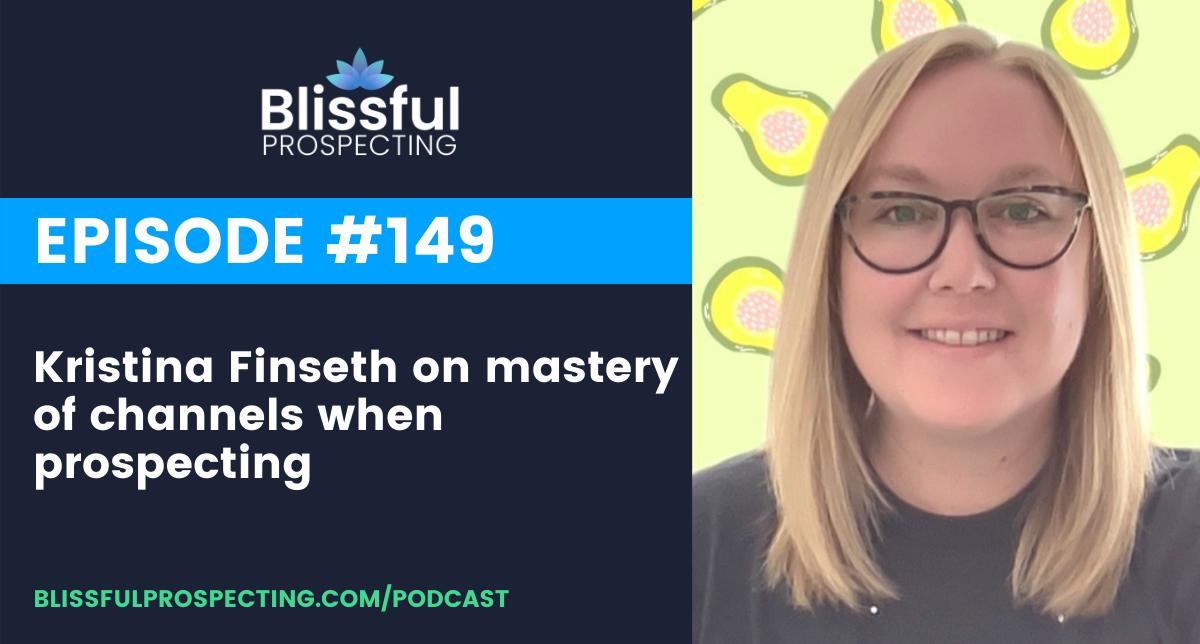 Podcast 149: Kristina Finseth on mastery of channels when prospecting