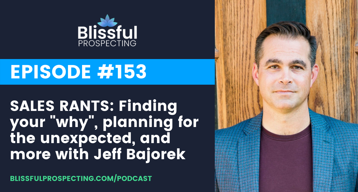 Podcast 153: SALES RANTS: Finding your "why", planning for the unexpected, and more with Jeff Bajorek