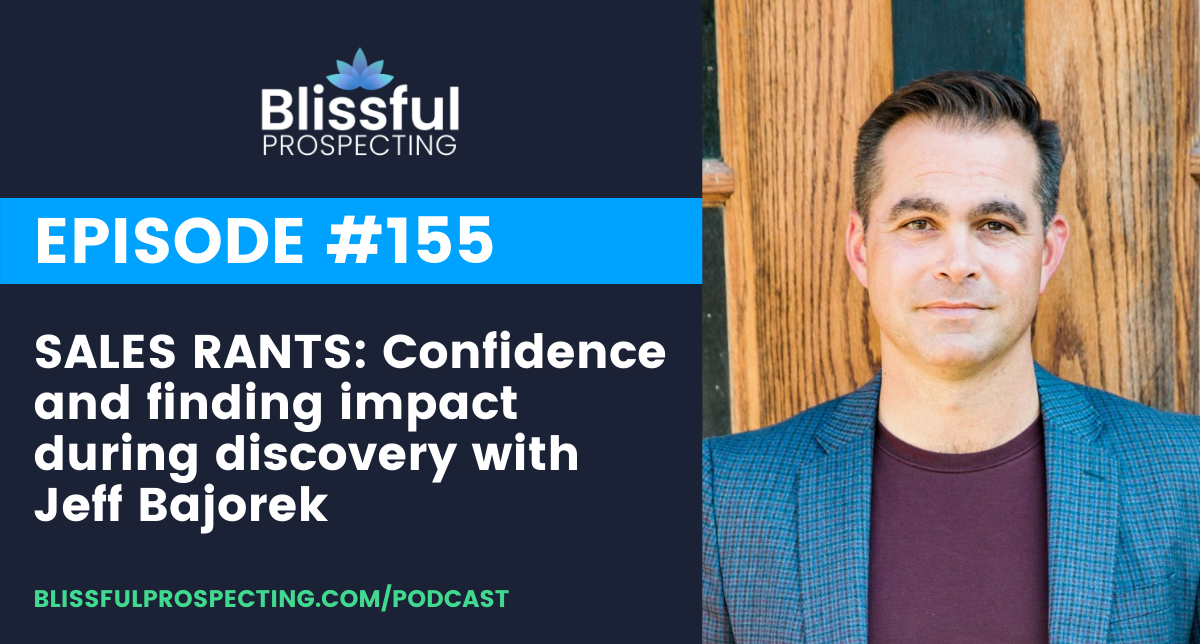 Podcast 155: SALES RANTS: Confidence and finding impact during discovery with Jeff Bajorek