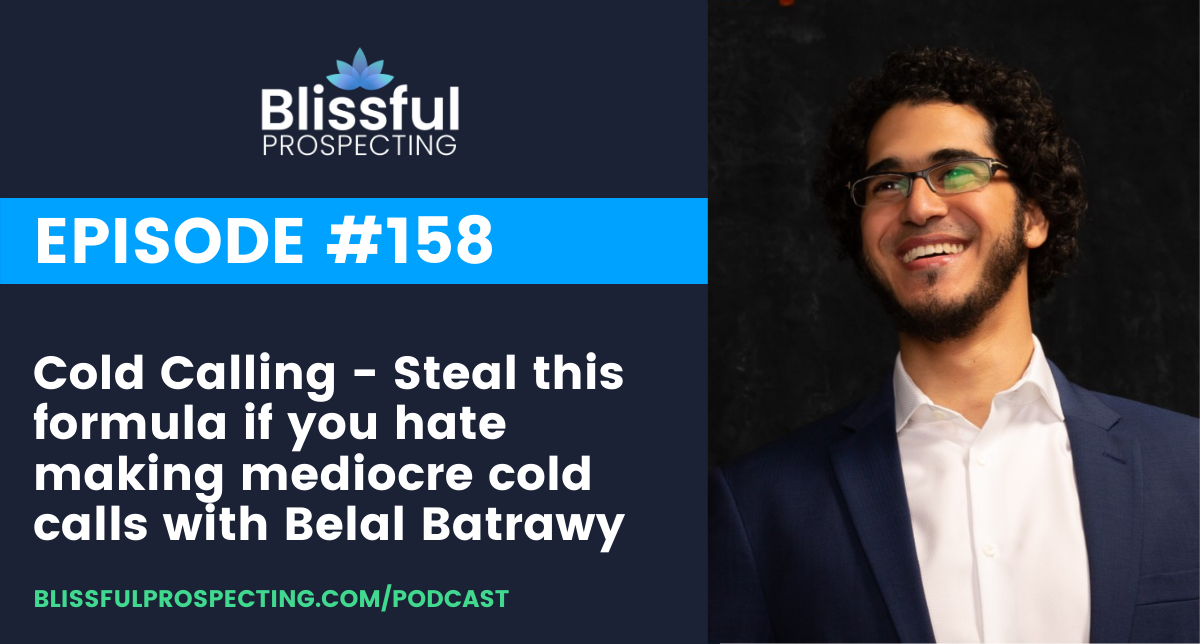 Podcast 158: Cold Calling - Steal this formula if you hate making mediocre cold calls with Belal Batrawy