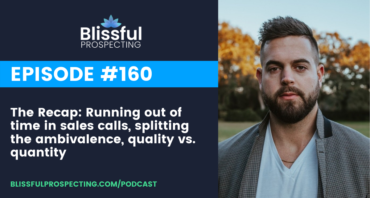 Podcast 160: The Recap: Running out of time in sales calls, splitting the ambivalence, quality vs. quantity