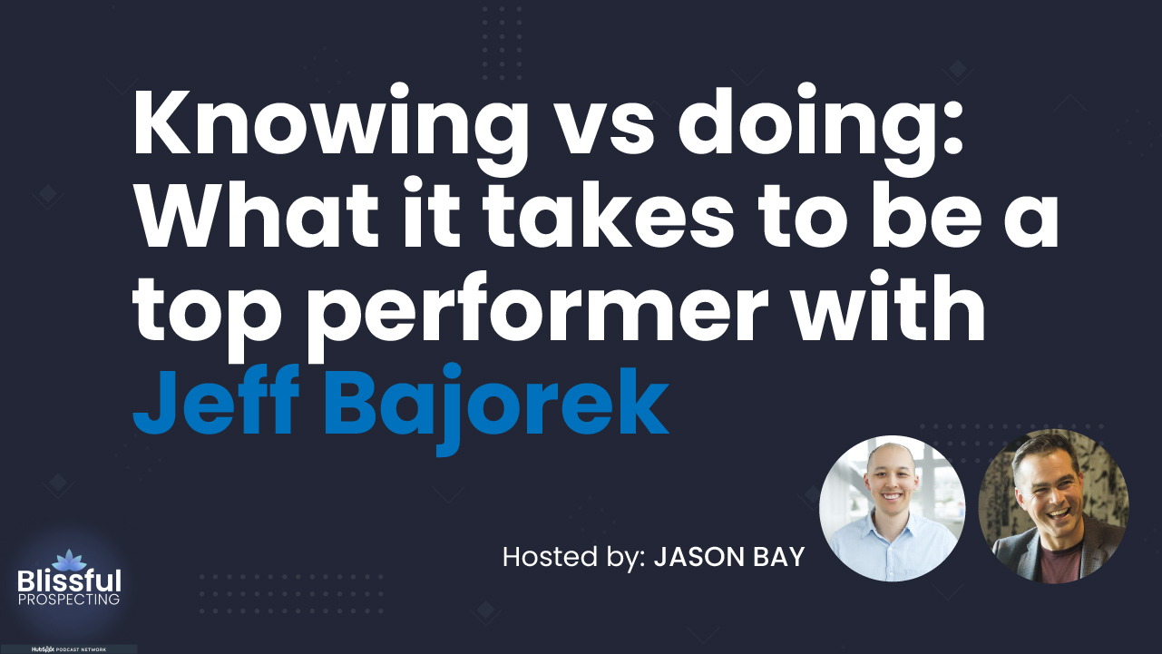 Knowing vs. doing: What it takes to be a top performer with Jeff Bajorek