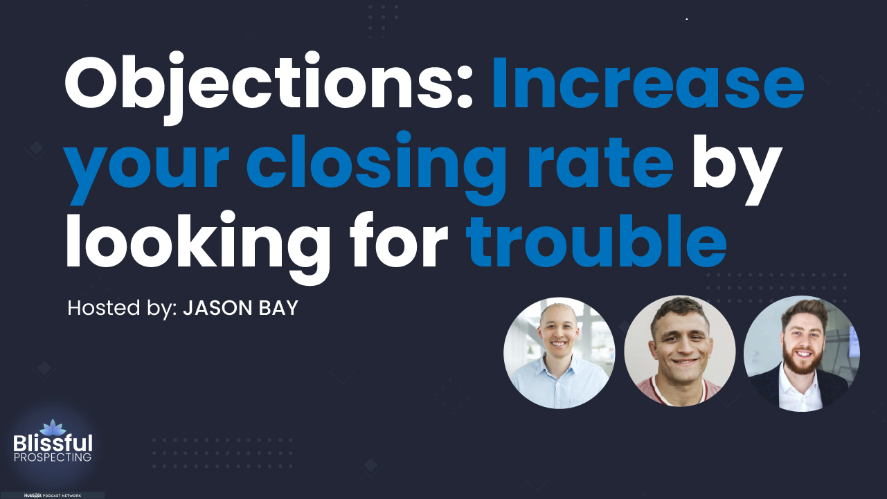 Objections: Increase your closing rate by looking for trouble
