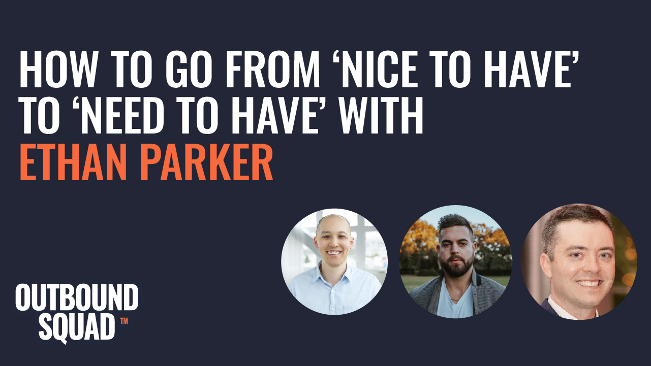 How to go from 'nice to have' to 'need to have' with Ethan Parker
