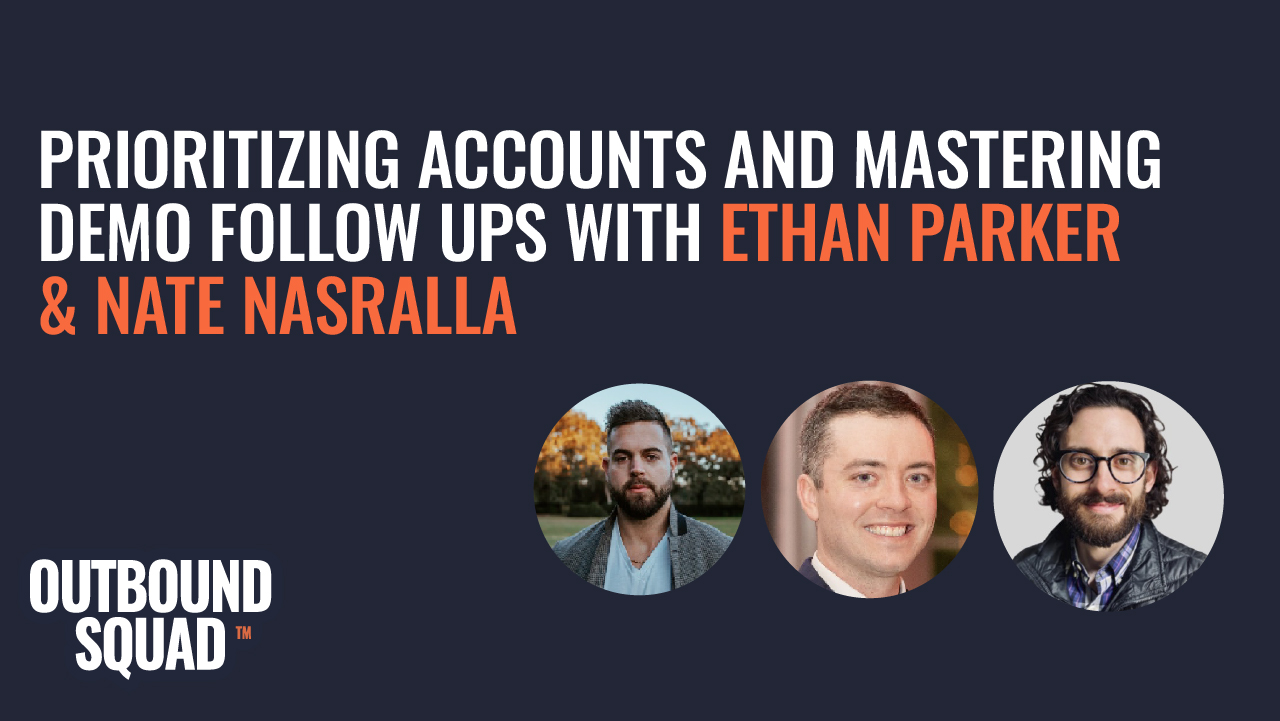 Prioritizing accounts and mastering demo follow ups with Ethan Parker &amp; Nate Nasralla