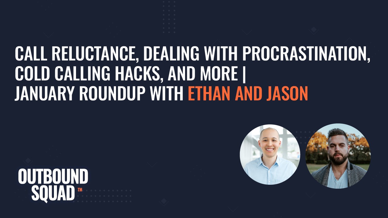 Call reluctance, dealing with procrastination, cold calling hacks, and more | January Roundup with Ethan &amp; Jason